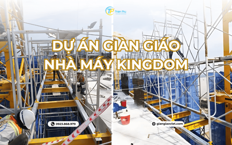 Dự Án Công Trình Giàn Giáo Cho Nhà Máy Kingdom Bến Cát – Bình Dương