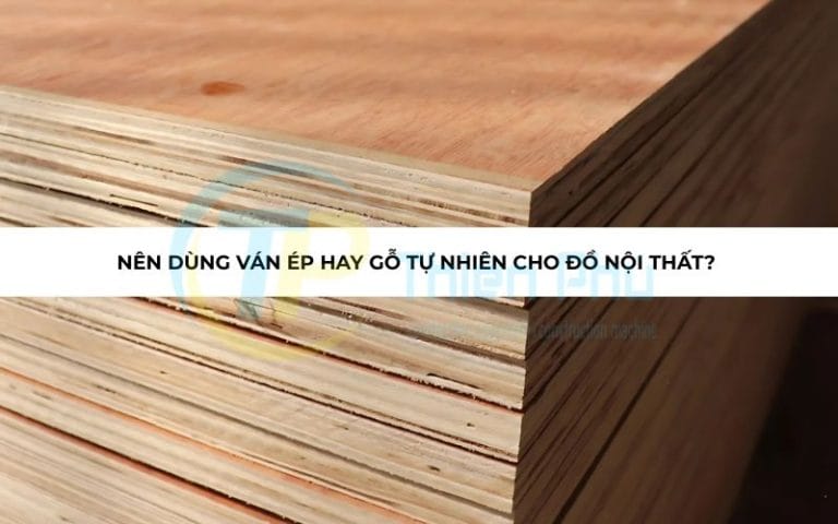 Nên dùng ván ép hay gỗ tự nhiên cho đồ nội thất? 